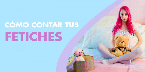 ¿Cómo contarle a alguien sobre tus fetiches? - Guía para fetichistas