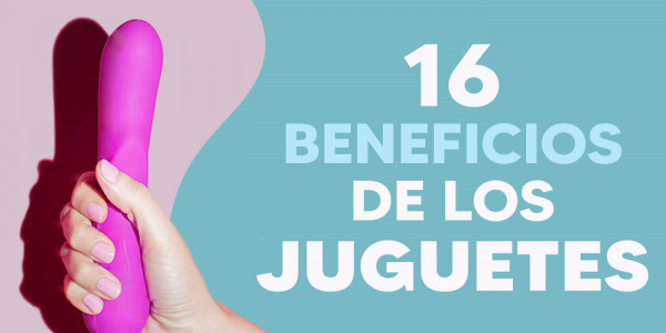 16 Beneficios de Usar Juguetes Sexuales