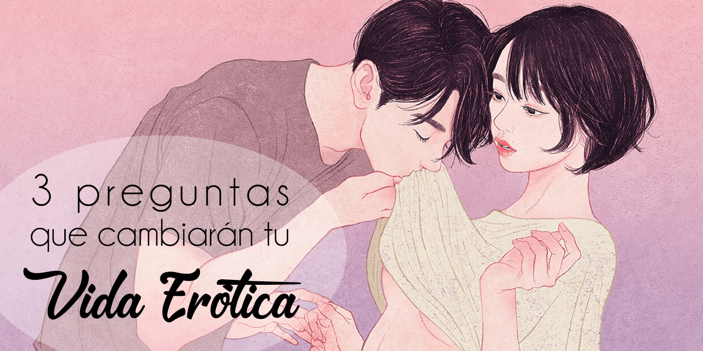 3 Preguntas que Cambiarán tu Vida Erótica
